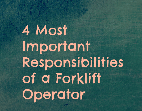 4 Most Important Responsibilities of a Forklift Operator